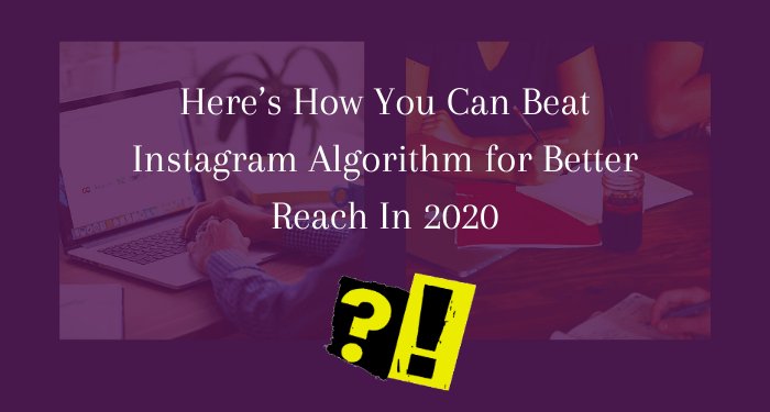 Here’s How You Can Beat Instagram Algorithm for Better Reach In 2022