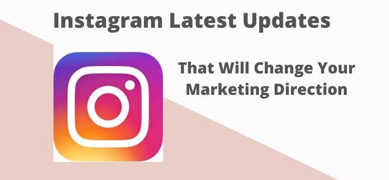 Instagram Latest Updates That Will Change Your Marketing Direction