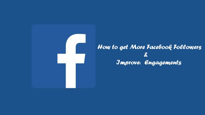 How to Get More Facebook Followers and Improve Your Engagements